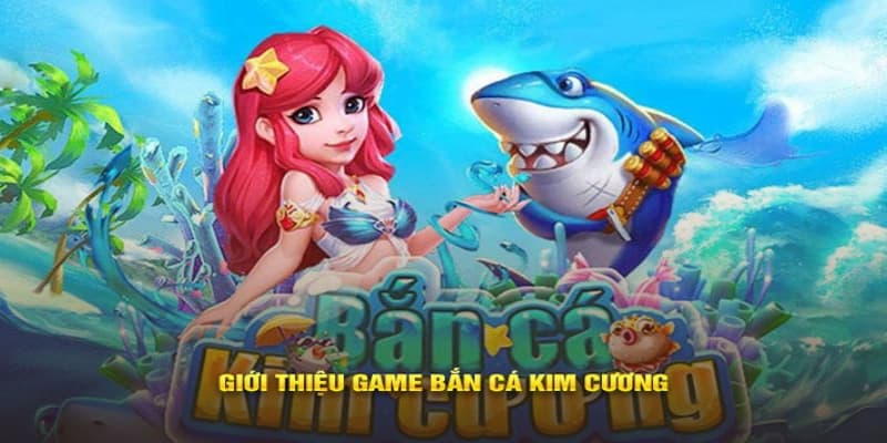 Giới thiệu tổng quan về game bắn cá kim cương