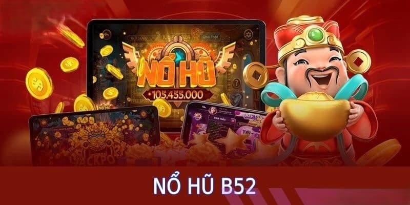 Giới thiệu tổng quan về nổ hũ 52 tại B52