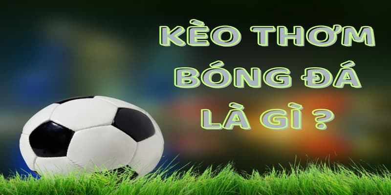 Tìm hiểu tổng quan về kèo thơm